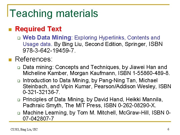 Teaching materials n Required Text q n Web Data Mining: Exploring Hyperlinks, Contents and