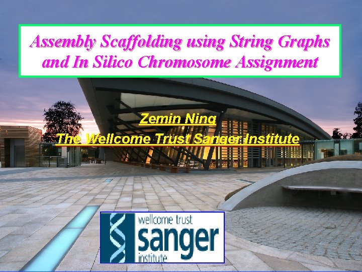 Assembly Scaffolding using String Graphs and In Silico Chromosome Assignment Zemin Ning The Wellcome