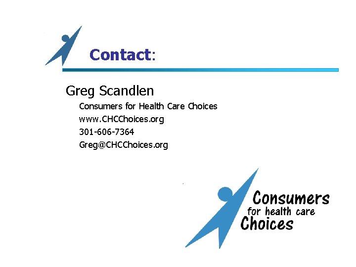 Contact: Greg Scandlen Consumers for Health Care Choices www. CHCChoices. org 301 -606 -7364