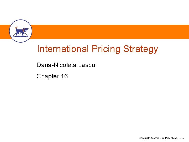 International Pricing Strategy Dana-Nicoleta Lascu Chapter 16 Copyright Atomic Dog Publishing, 2002 