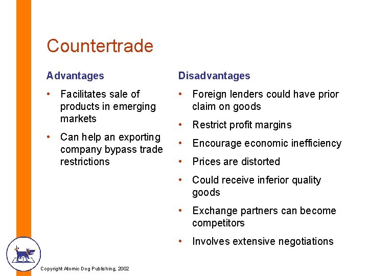 Countertrade Advantages Disadvantages • Facilitates sale of products in emerging markets • Foreign lenders