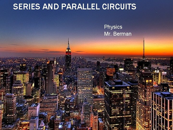 SERIES AND PARALLEL CIRCUITS Physics Mr. Berman 