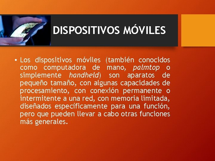 DISPOSITIVOS MÓVILES • Los dispositivos móviles (también conocidos como computadora de mano, palmtop o