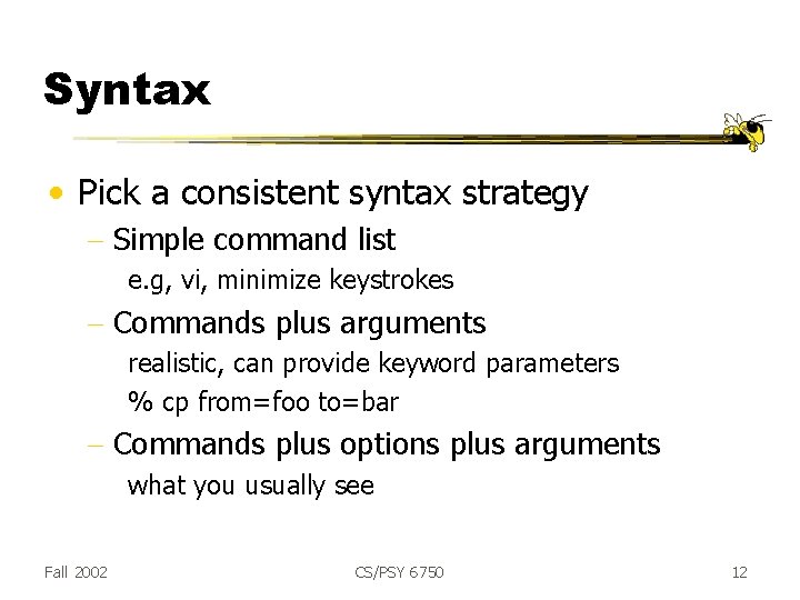 Syntax • Pick a consistent syntax strategy - Simple command list e. g, vi,