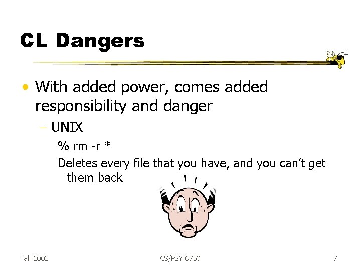 CL Dangers • With added power, comes added responsibility and danger - UNIX %
