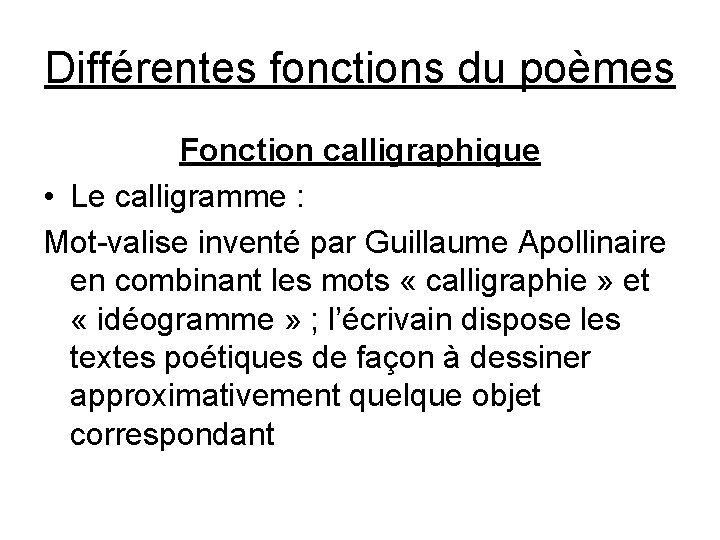 Différentes fonctions du poèmes Fonction calligraphique • Le calligramme : Mot-valise inventé par Guillaume