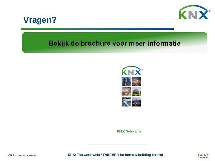 Vragen? Bekijk de brochure voor meer informatie KNX Association International KNX: The worldwide STANDARD