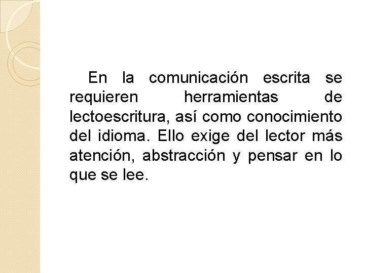 En la comunicación escrita se requieren herramientas de lectoescritura, así como conocimiento del idioma.