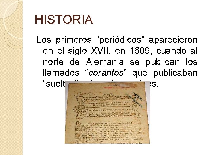 HISTORIA Los primeros “periódicos” aparecieron en el siglo XVII, en 1609, cuando al norte