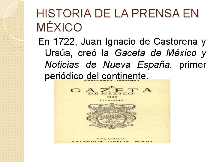 HISTORIA DE LA PRENSA EN MÉXICO En 1722, Juan Ignacio de Castorena y Ursúa,