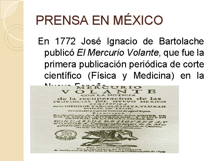 PRENSA EN MÉXICO En 1772 José Ignacio de Bartolache publicó El Mercurio Volante, que