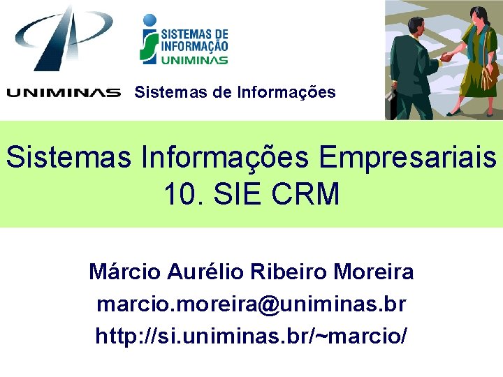 Sistemas de Informações Sistemas Informações Empresariais 10. SIE CRM Márcio Aurélio Ribeiro Moreira marcio.