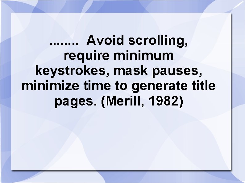 . . . . Avoid scrolling, require minimum keystrokes, mask pauses, minimize time to