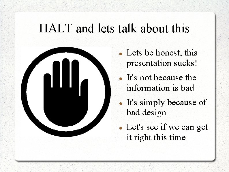 HALT and lets talk about this Lets be honest, this presentation sucks! It's not