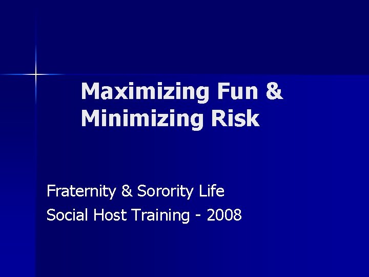Maximizing Fun & Minimizing Risk Fraternity & Sorority Life Social Host Training - 2008