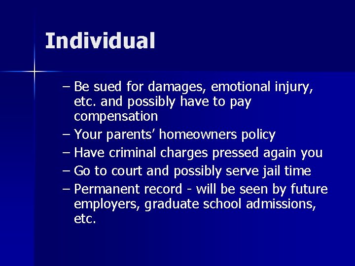 Individual – Be sued for damages, emotional injury, etc. and possibly have to pay