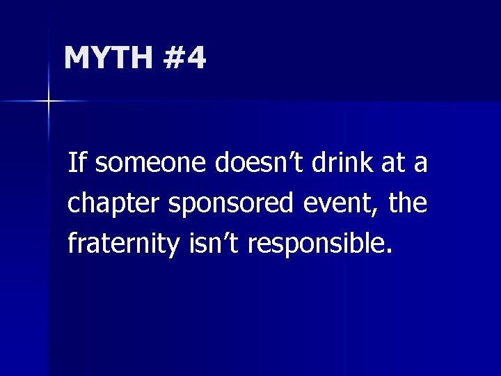 MYTH #4 If someone doesn’t drink at a chapter sponsored event, the fraternity isn’t