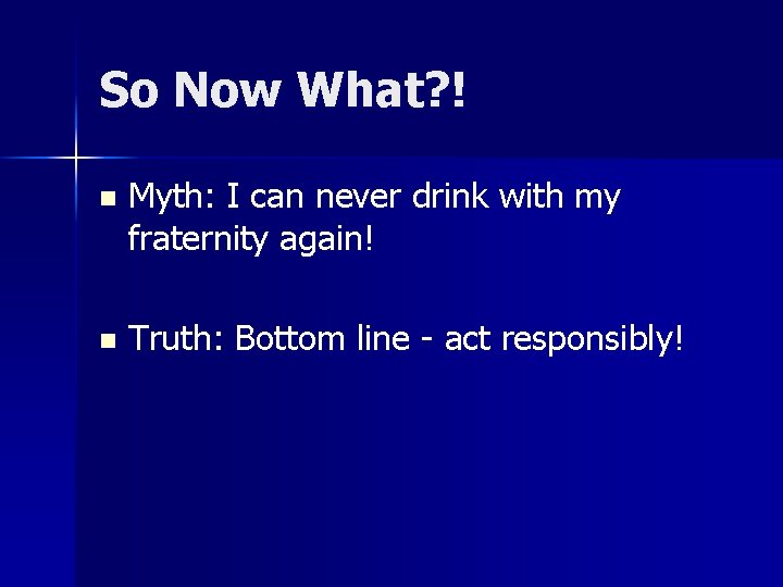 So Now What? ! n Myth: I can never drink with my fraternity again!