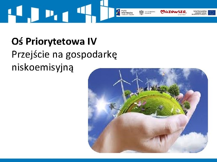 Oś Priorytetowa IV Przejście na gospodarkę niskoemisyjną Oś Priorytetowa IV Przejście na gospodarkę niskoemisyjną