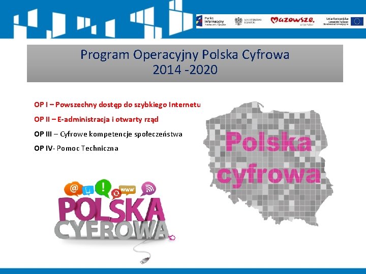 Program Operacyjny Polska Cyfrowa 2014 -2020 OP I – Powszechny dostęp do szybkiego Internetu Program Operacyjny Polska Cyfrowa 2014 -2020 OP I – Powszechny dostęp do szybkiego Internetu