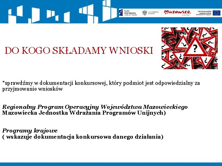 DO KOGO SKŁADAMY WNIOSKI *sprawdźmy w dokumentacji konkursowej, który podmiot jest odpowiedzialny za przyjmowanie