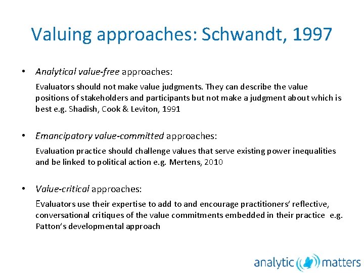 Valuing approaches: Schwandt, 1997 • Analytical value-free approaches: Evaluators should not make value judgments.