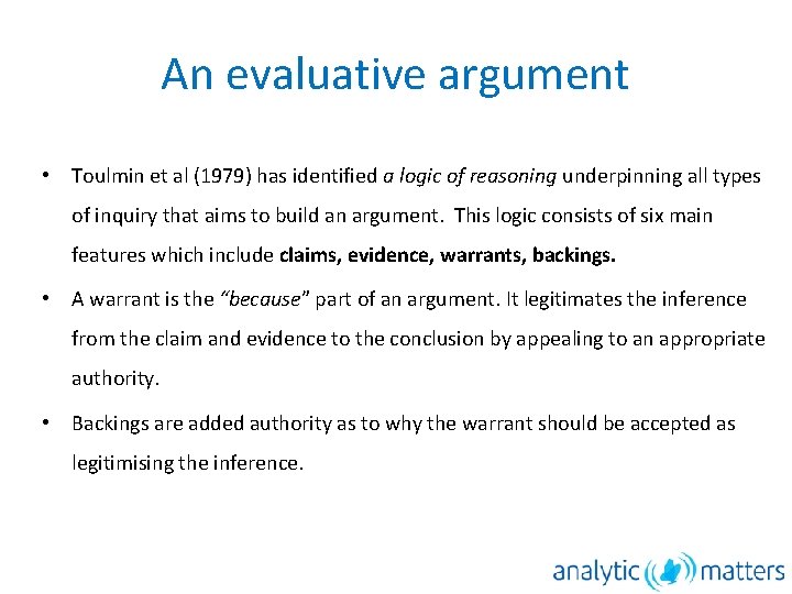 An evaluative argument • Toulmin et al (1979) has identified a logic of reasoning