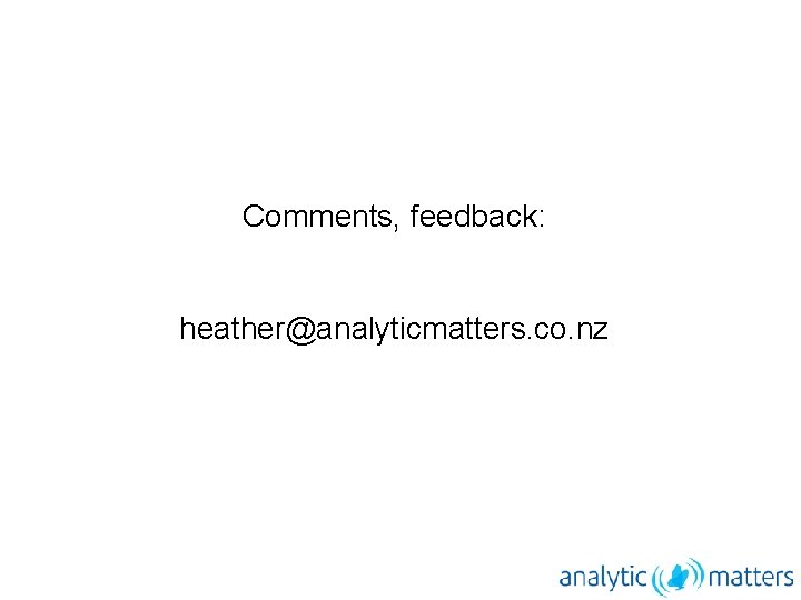 Comments, feedback: heather@analyticmatters. co. nz 