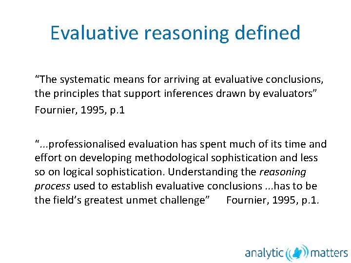 Evaluative reasoning defined “The systematic means for arriving at evaluative conclusions, the principles that