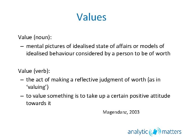 Values Value (noun): – mental pictures of idealised state of affairs or models of