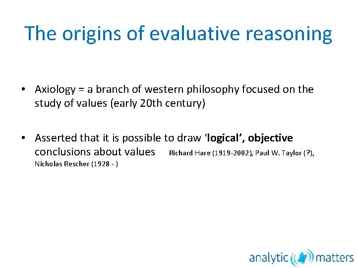 The origins of evaluative reasoning • Axiology = a branch of western philosophy focused