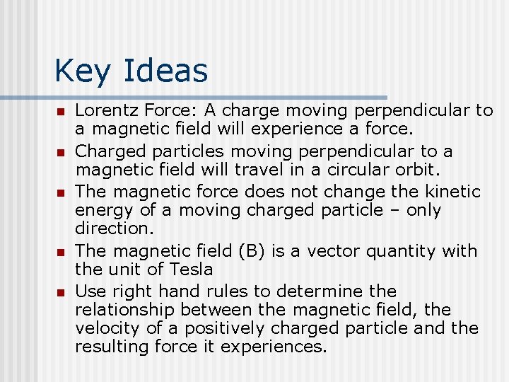 Key Ideas n n n Lorentz Force: A charge moving perpendicular to a magnetic