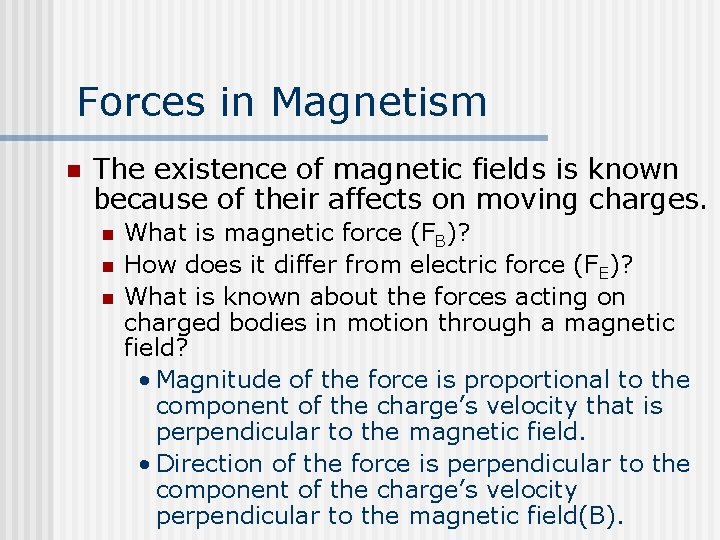 Forces in Magnetism n The existence of magnetic fields is known because of their