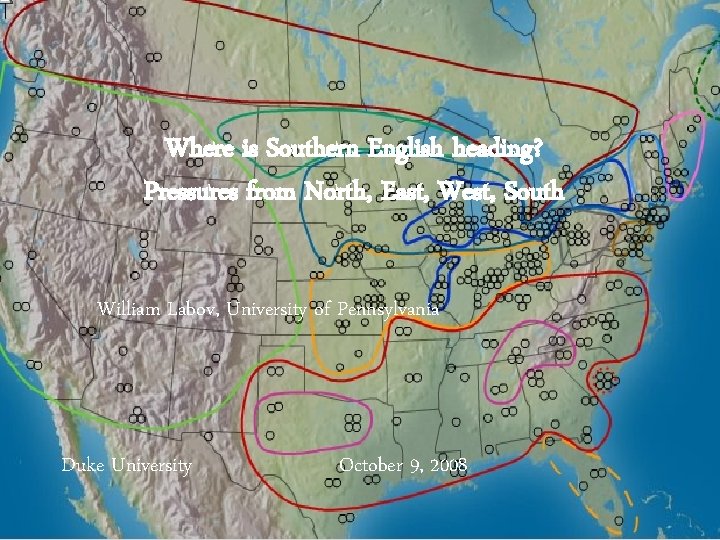 Where is Southern English heading? Pressures from North, East, West, South William Labov, University