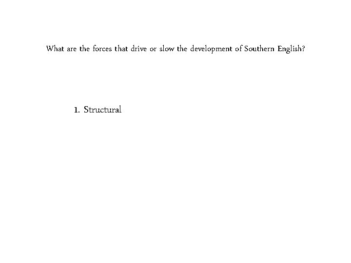 What are the forces that drive or slow the development of Southern English? 1.