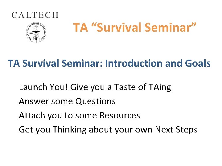 TA “Survival Seminar” TA Survival Seminar: Introduction and Goals Launch You! Give you a