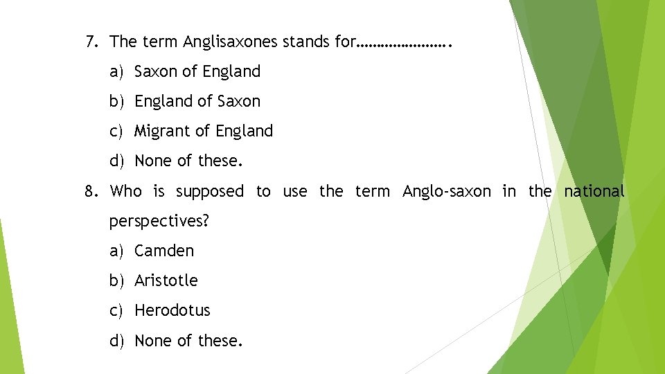 7. The term Anglisaxones stands for…………………. . a) Saxon of England b) England of