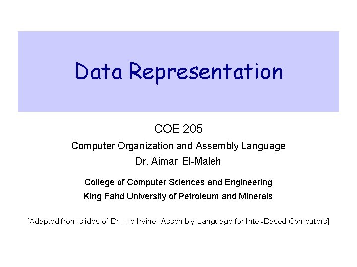 Data Representation COE 205 Computer Organization and Assembly Language Dr. Aiman El-Maleh College of