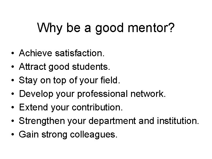 Why be a good mentor? • • Achieve satisfaction. Attract good students. Stay on