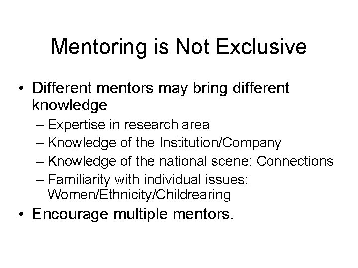 Mentoring is Not Exclusive • Different mentors may bring different knowledge – Expertise in