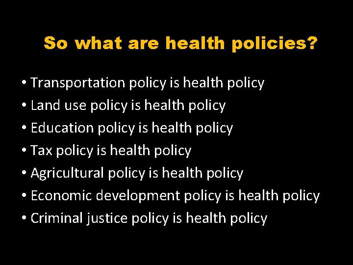 So what are health policies? • Transportation policy is health policy • Land use