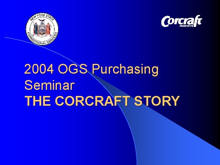 2004 OGS Purchasing Seminar THE CORCRAFT STORY 