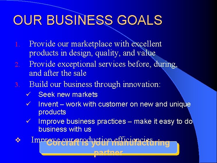 OUR BUSINESS GOALS 1. 2. 3. Provide our marketplace with excellent products in design,