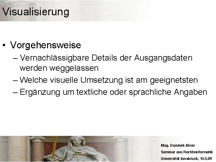 Visualisierung • Vorgehensweise – Vernachlässigbare Details der Ausgangsdaten werden weggelassen – Welche visuelle Umsetzung