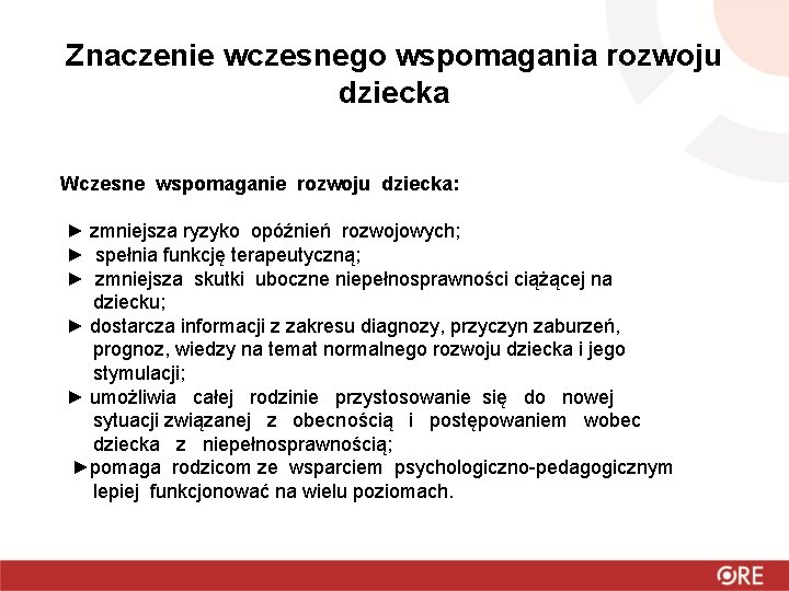 Znaczenie wczesnego wspomagania rozwoju dziecka Wczesne wspomaganie rozwoju dziecka: ► zmniejsza ryzyko opóźnień rozwojowych;