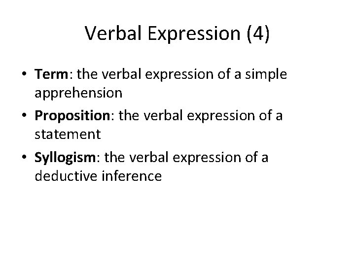 Verbal Expression (4) • Term: the verbal expression of a simple apprehension • Proposition: