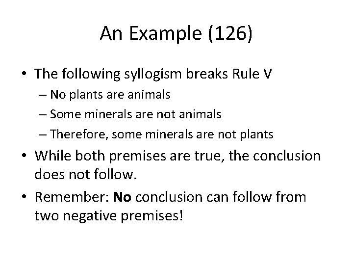 An Example (126) • The following syllogism breaks Rule V – No plants are