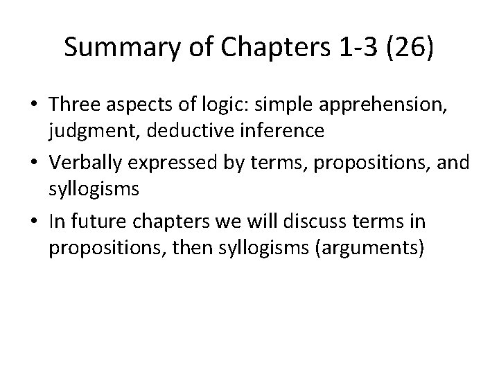 Summary of Chapters 1 -3 (26) • Three aspects of logic: simple apprehension, judgment,