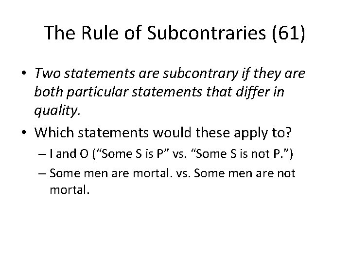 The Rule of Subcontraries (61) • Two statements are subcontrary if they are both