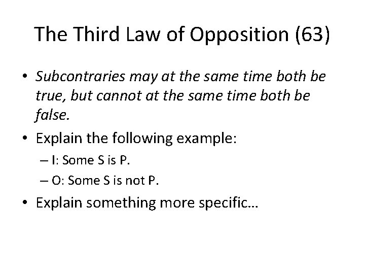 The Third Law of Opposition (63) • Subcontraries may at the same time both